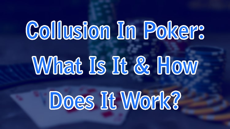 Collusion In Poker: What Is It & How Does It Work?
