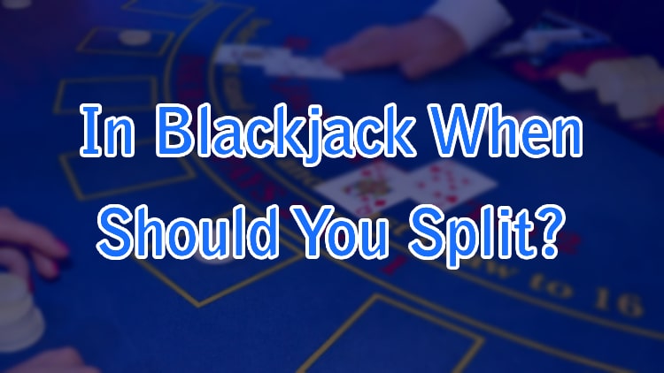 In Blackjack When Should You Split?