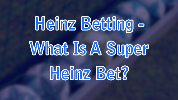 Heinz Betting - What Is A Super Heinz Bet?