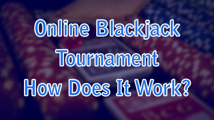 Online Blackjack Tournament - How Does It Work?