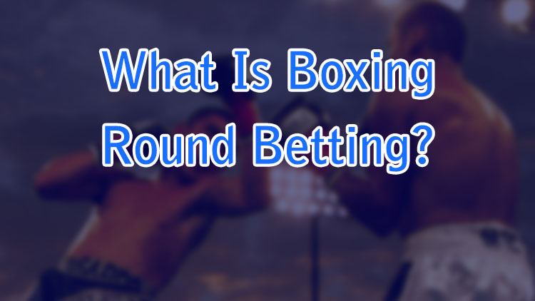 What Is Boxing Round Betting?