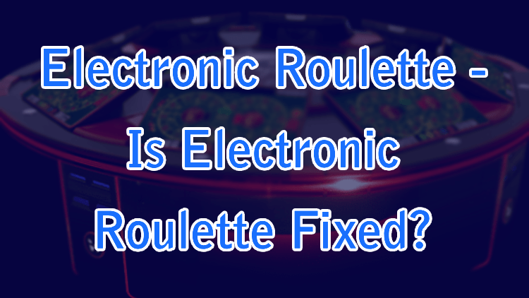 Electronic Roulette - Is Electronic Roulette Fixed?