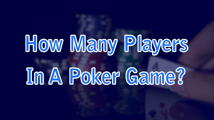 How Many Players In A Poker Game?